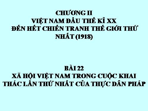 Bài 22. Xã hội Việt Nam trong cuộc khai thác lần thứ nhất của thực dân Pháp