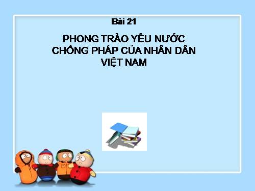 Bài 21. Phong trào yêu nước chống Pháp của nhân dân Việt Nam trong những năm cuối thế kỉ XIX