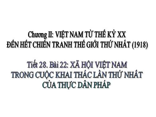 Bài 22. Xã hội Việt Nam trong cuộc khai thác lần thứ nhất của thực dân Pháp