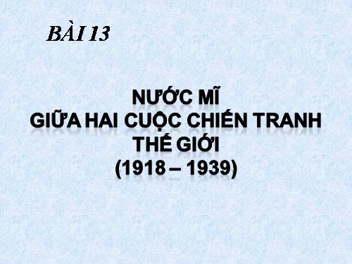 Bài 13. Nước Mĩ giữa hai cuộc chiến tranh thế giới (1918 - 1939)