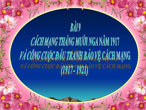 Bài 9. Cách mạng tháng Mười Nga năm 1917 và cuộc đấu tranh bảo vệ cách mạng (1917 - 1921)