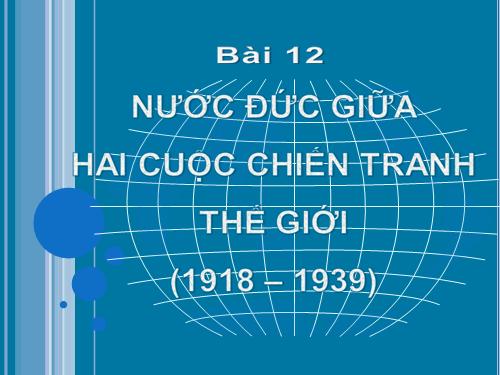 Bài 12. Nước Đức giữa hai cuộc chiến tranh thế giới (1918 - 1939)