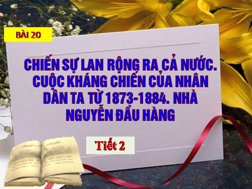 Bài 20. Chiến sự lan rộng ra cả nước. Cuộc kháng chiến của nhân dân ta từ năm 1873 đến năm 1884. Nhà Nguyễn đầu hàng