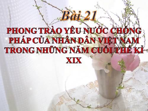 Bài 21. Phong trào yêu nước chống Pháp của nhân dân Việt Nam trong những năm cuối thế kỉ XIX