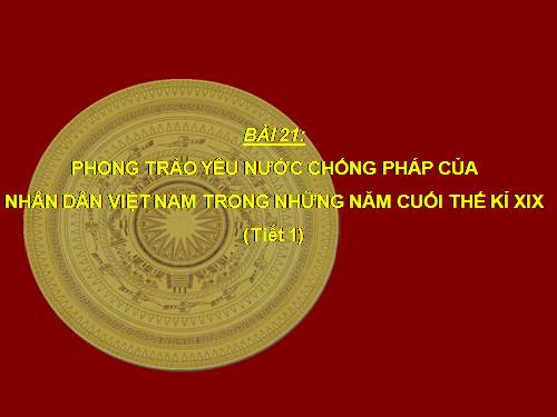 Bài 21. Phong trào yêu nước chống Pháp của nhân dân Việt Nam trong những năm cuối thế kỉ XIX