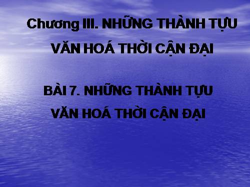 Bài 7. Những thành tựu văn hoá thời cận đại