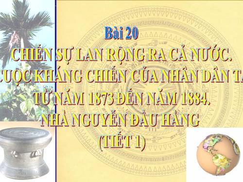 Bài 20. Chiến sự lan rộng ra cả nước. Cuộc kháng chiến của nhân dân ta từ năm 1873 đến năm 1884. Nhà Nguyễn đầu hàng