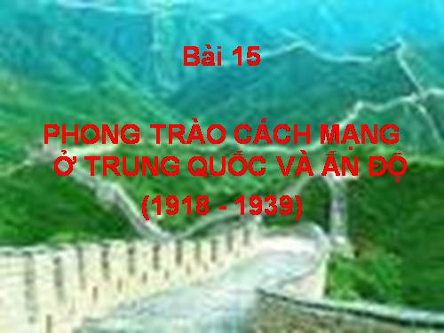 Bài 15. Phong trào cách mạng ở Trung Quốc và Ấn Độ (1918 - 1939)