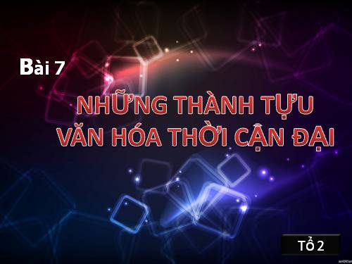 Bài 7. Những thành tựu văn hoá thời cận đại