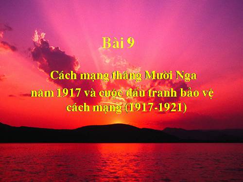 Bài 9. Cách mạng tháng Mười Nga năm 1917 và cuộc đấu tranh bảo vệ cách mạng (1917 - 1921)