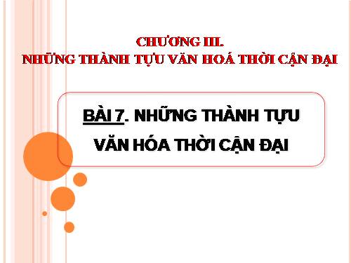 Bài 7. Những thành tựu văn hoá thời cận đại