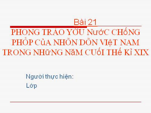 Bài 21. Phong trào yêu nước chống Pháp của nhân dân Việt Nam trong những năm cuối thế kỉ XIX