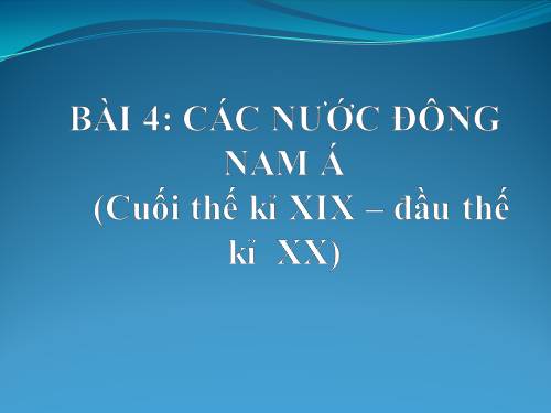 Bài 4. Các nước Đông Nam Á (Cuối thế kỉ XIX - đầu thế kỉ XX)