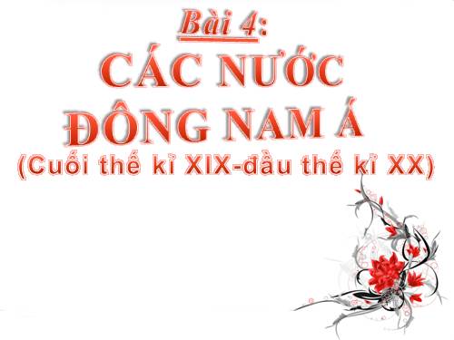 Bài 4. Các nước Đông Nam Á (Cuối thế kỉ XIX - đầu thế kỉ XX)