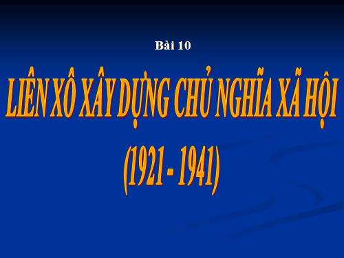 Bài 10. Liên Xô xây dựng chủ nghĩa xã hội (1921 - 1941)