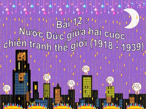 Bài 12. Nước Đức giữa hai cuộc chiến tranh thế giới (1918 - 1939)