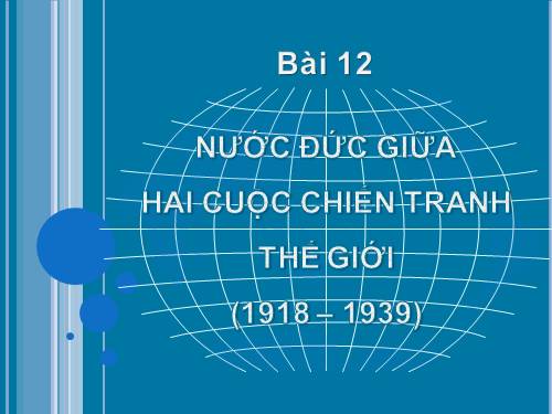 Bài 12. Nước Đức giữa hai cuộc chiến tranh thế giới (1918 - 1939)