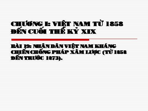 Bài 19. Nhân dân Việt Nam kháng chiến chống Pháp xâm lược (Từ năm 1858 đến trước năm 1873)