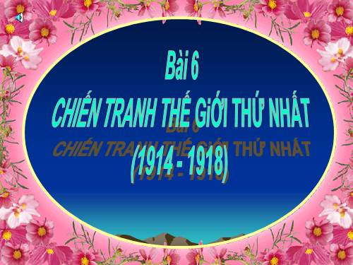 Bài 6. Chiến tranh thế giới thứ nhất (1914 - 1918)