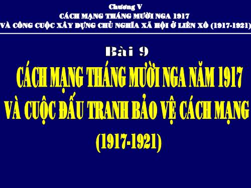 Bài 9. Cách mạng tháng Mười Nga năm 1917 và cuộc đấu tranh bảo vệ cách mạng (1917 - 1921)