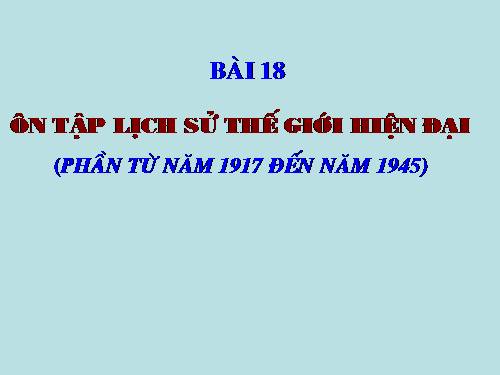 Bài 18. Ôn tập lịch sử thế giới hiện đại (Phần từ năm 1917 đến năm 1945)