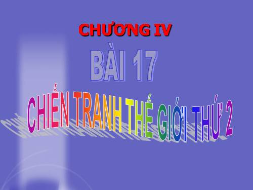 Bài 17. Chiến tranh thế giới thứ hai (1939- 1945)