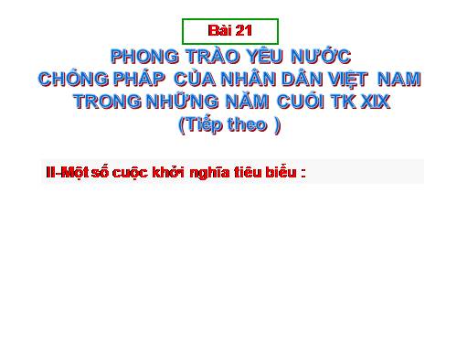 Bài 21. Phong trào yêu nước chống Pháp của nhân dân Việt Nam trong những năm cuối thế kỉ XIX