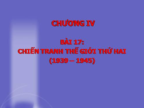 Bài 17. Chiến tranh thế giới thứ hai (1939- 1945)