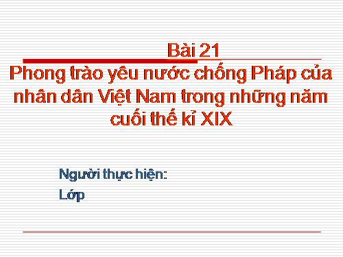 Bài 21. Phong trào yêu nước chống Pháp của nhân dân Việt Nam trong những năm cuối thế kỉ XIX