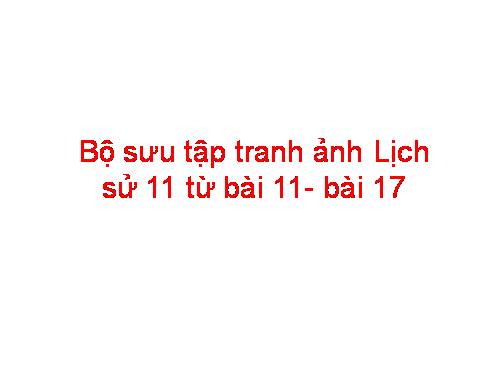 Bộ sưu tập ảnh Lịch sử 11 từ bài 11đến 17