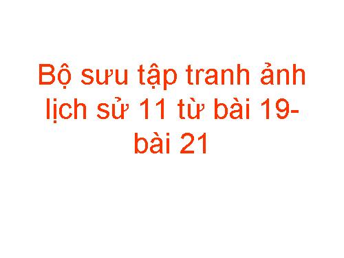 Bộ sưu tập ảnh Lịch sử 11 từ bài 19 đến 21