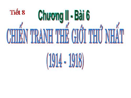 Bài 6. Chiến tranh thế giới thứ nhất (1914 - 1918)