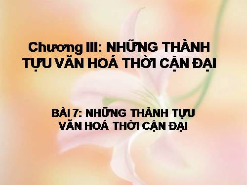 Bài 7. Những thành tựu văn hoá thời cận đại