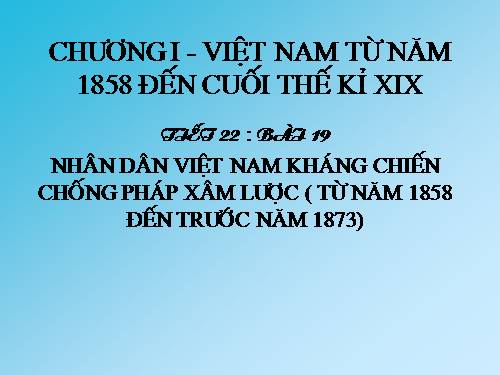 Bài 19. Nhân dân Việt Nam kháng chiến chống Pháp xâm lược (Từ năm 1858 đến trước năm 1873)