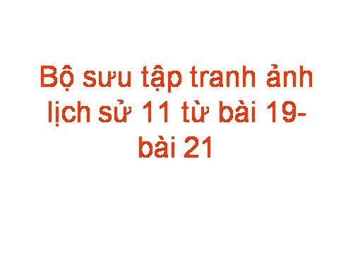 Bộ sưu tập tranh ảnh lịch sử 11 từ bài 19- bài 21