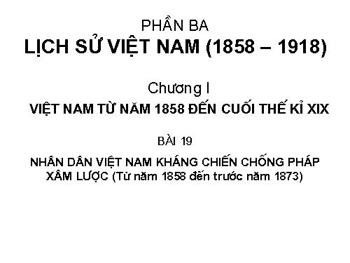 Bài 19. Nhân dân Việt Nam kháng chiến chống Pháp xâm lược (Từ năm 1858 đến trước năm 1873)