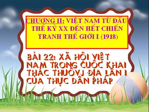 Bài 22. Xã hội Việt Nam trong cuộc khai thác lần thứ nhất của thực dân Pháp