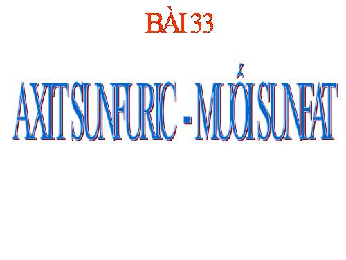 Bài 33. Axit sunfuric - Muối sunfat