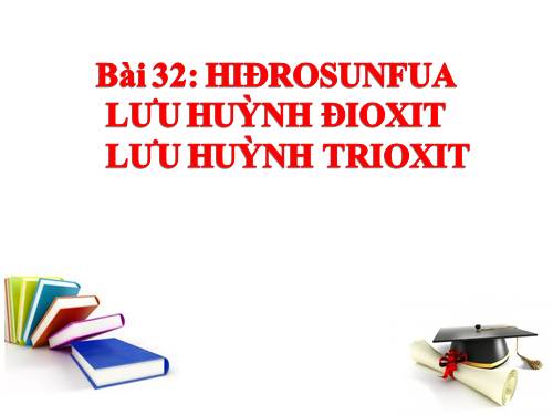 Bài 32. Hiđro sunfua - Lưu huỳnh đioxit