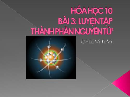 Bài 3. Luyện tập: Thành phần nguyên tử