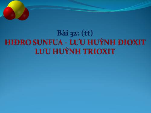 Bài 32. Hiđro sunfua - Lưu huỳnh đioxit