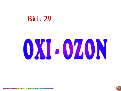 Bài 29. Oxi - Ozon