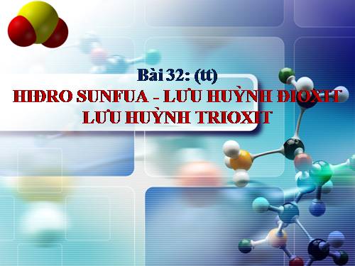 Bài 32. Hiđro sunfua - Lưu huỳnh đioxit