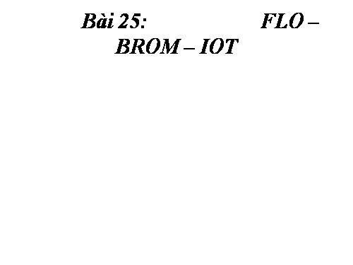 Bài 25. Flo - Brom - lot