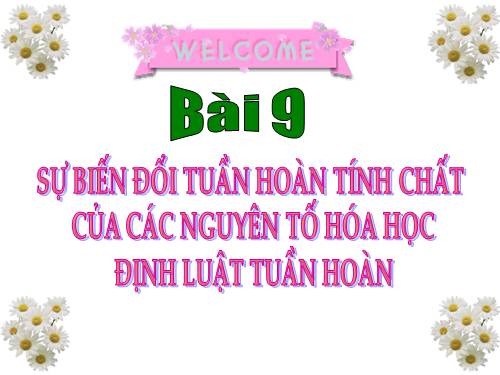 Bài 9. Sự biến đổi tuần hoàn tính chất của các nguyên tố hoá học. Định luật tuần hoàn