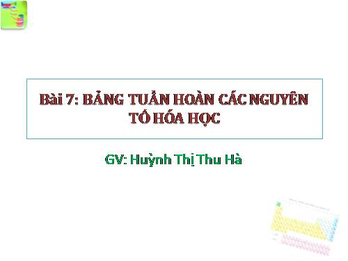 Bài 7. Bảng tuần hoàn các nguyên tố hoá học