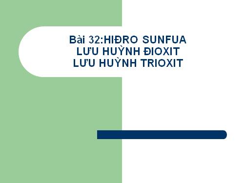 Bài 32. Hiđro sunfua - Lưu huỳnh đioxit