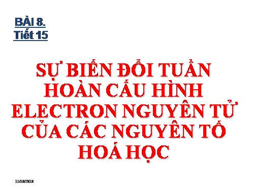 Bài 8. Sự biến đổi tuần hoàn cấu hình electron nguyên tử của các nguyên tố hoá học