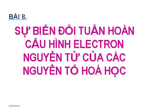 Bài 8. Sự biến đổi tuần hoàn cấu hình electron nguyên tử của các nguyên tố hoá học