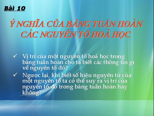 Bài 10. Ý nghĩa của bảng tuần hoàn các nguyên tố hoá học